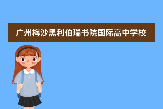 广州梅沙黑利伯瑞书院国际高中学校怎么样？好吗图片