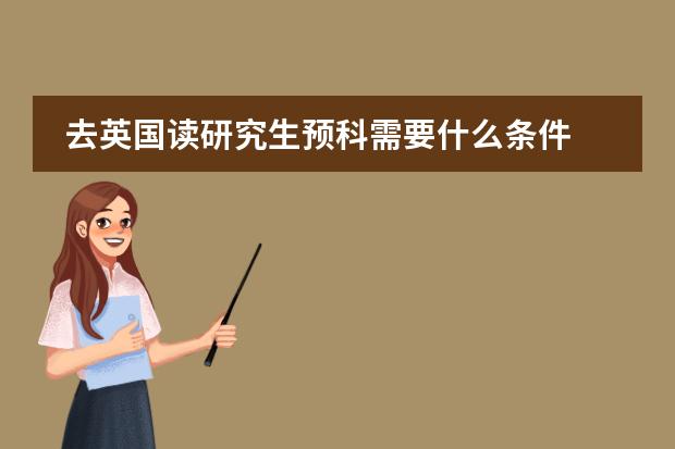 去英國(guó)讀研究生預(yù)科需要什么條件圖片