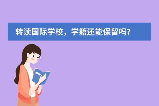 轉(zhuǎn)讀國際學(xué)校，學(xué)籍還能保留嗎？圖片