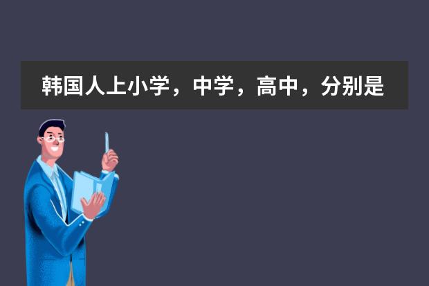 韩国人上小学，中学，高中，分别是几年？（韩国学制介绍）图片