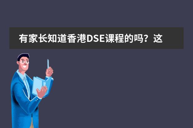 有家长知道香港DSE课程的吗？这个课程有什么优势呢？图片