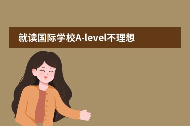就讀國際學(xué)校A-level不理想如何逆轉(zhuǎn)世界名校？圖片