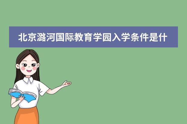 北京潞河國際教育學(xué)園入學(xué)條件是什么