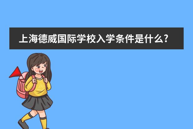 上海德威国际学校入学条件是什么?