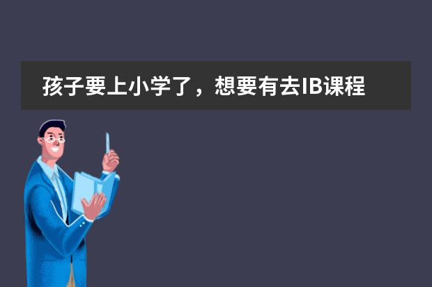 孩子要上小學(xué)了，想要有去IB課程學(xué)校，白云區(qū)有哪些選擇呀？圖片