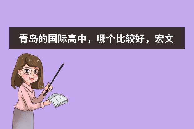 青島的國際高中，哪個(gè)比較好，宏文學(xué)校青島校區(qū)有了解的嗎？