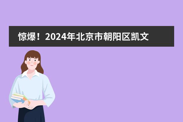 惊爆！2024年北京市朝阳区凯文学校高中录取分数线曝光！
