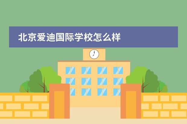 北京愛迪國(guó)際學(xué)校怎么樣