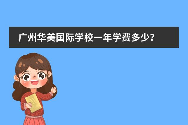 廣州華美國際學(xué)校一年學(xué)費多少？圖片