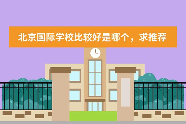 北京國(guó)際學(xué)校比較好是哪個(gè)，求推薦？圖片