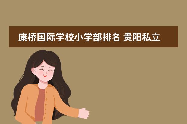 康橋國際學(xué)校小學(xué)部排名 貴陽私立小學(xué)排名圖片