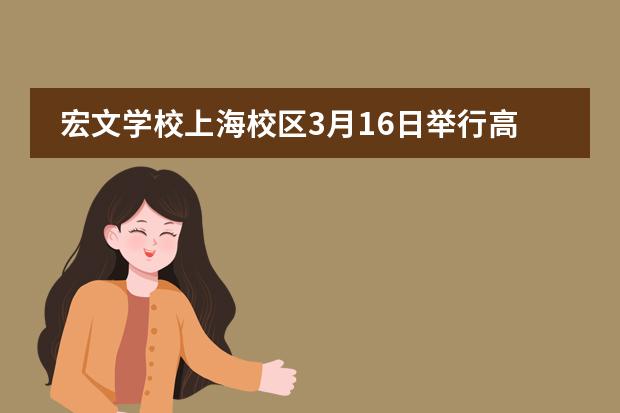 宏文學(xué)校上海校區(qū)3月16日舉行高中部首場校園開放日圖片