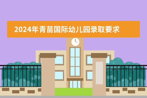 2024年青苗国际幼儿园录取要求是什么？