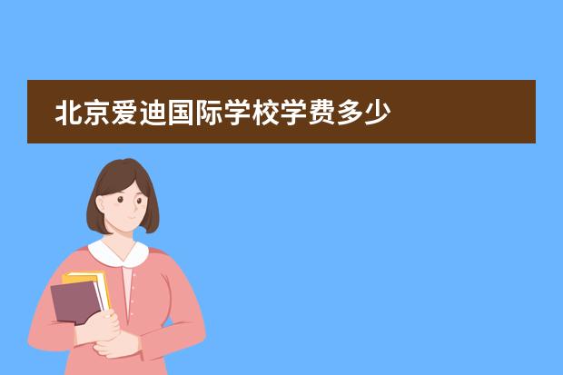 北京愛迪國際學(xué)校學(xué)費多少