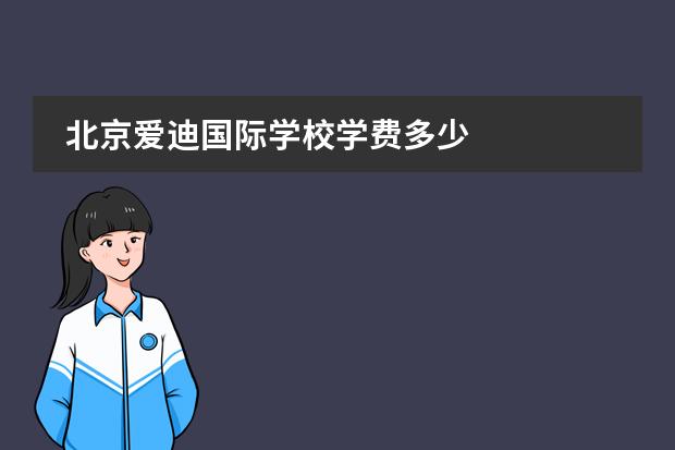 北京愛迪國際學(xué)校學(xué)費多少