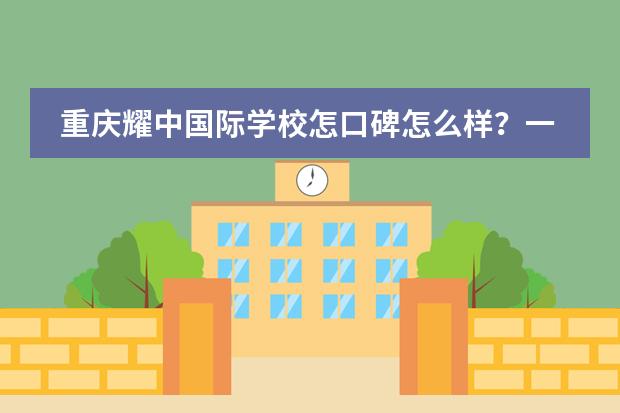 重庆耀中国际学校怎口碑怎么样？一年学费多少钱？