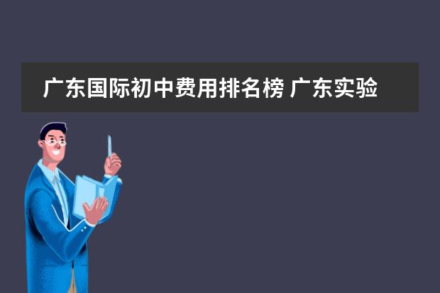 廣東國際初中費(fèi)用排名榜 廣東實(shí)驗(yàn)中學(xué)國際高中部學(xué)費(fèi)