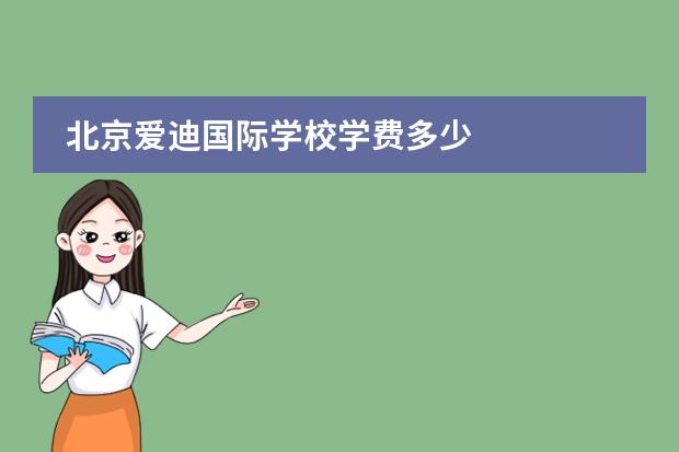 北京愛(ài)迪國(guó)際學(xué)校學(xué)費(fèi)多少