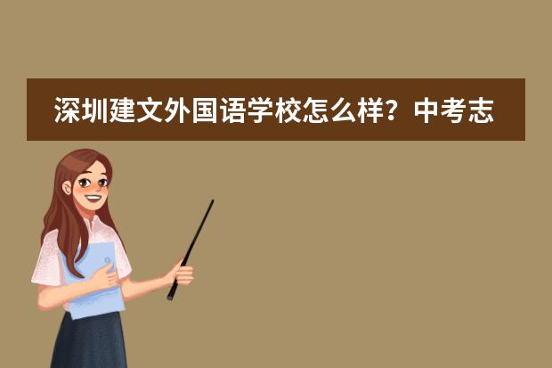 深圳建文外国语学校怎么样？中考志愿填报这学校的话有什么需要注意的吗？图片