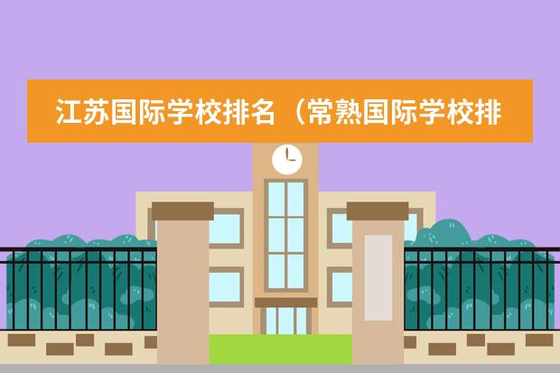 江苏国际学校排名（常熟国际学校排名）