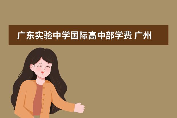 廣東實(shí)驗(yàn)中學(xué)國際高中部學(xué)費(fèi) 廣州國際高中的報(bào)讀指南