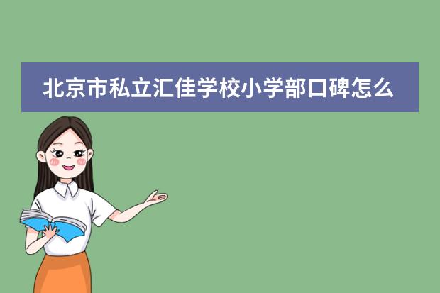 北京市私立匯佳學校小學部口碑怎么樣？一年學費多少錢？