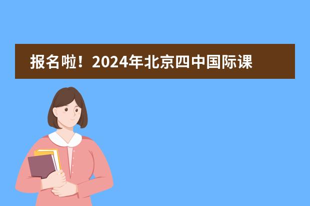 报名啦！2024年北京四中国际课程佳莲校区秋季招生简章！