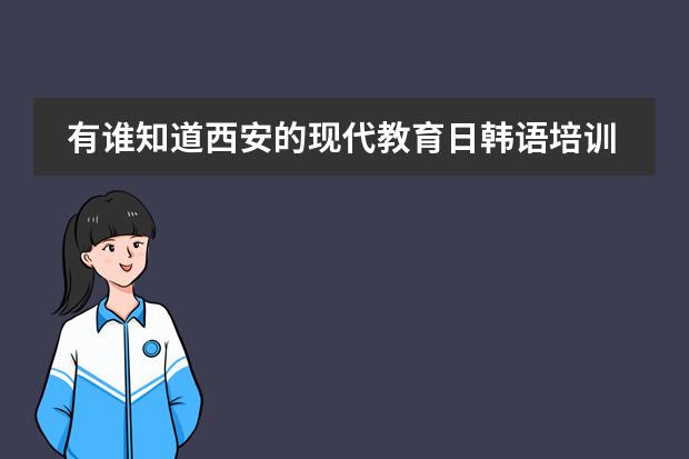 有谁知道西安的现代教育日韩语培训学校的，教的好不好呢，有谁想九月份一起去学的吗图片