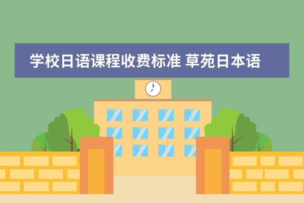 学校日语课程收费标准 草苑日本语学校的学费一览（日元）图片