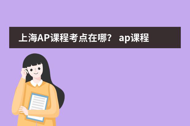 上海AP课程考点在哪？ ap课程培训哪家机构好图片