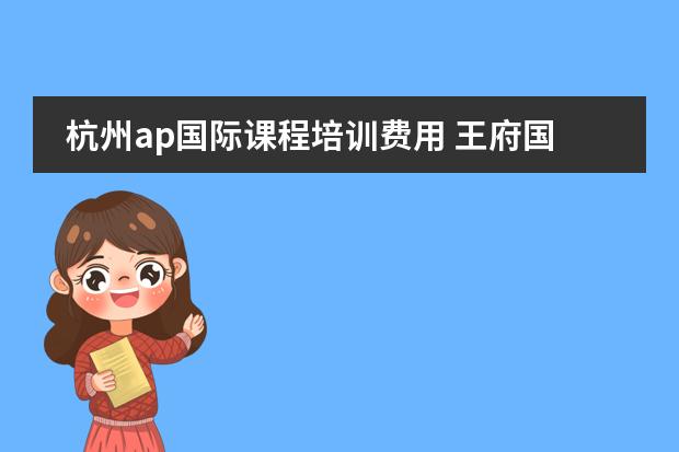 杭州ap国际课程培训费用 王府国际学校学费图片