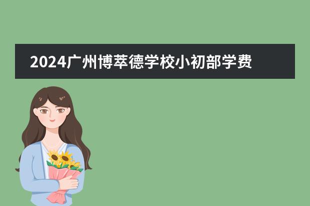 2024广州博萃德学校小初部学费多少钱一年?图片