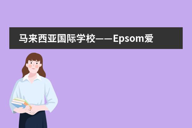 马来西亚国际学校——Epsom爱普森国际学校（马来西亚国际学校——英国阿德科特学校马来分校）图片