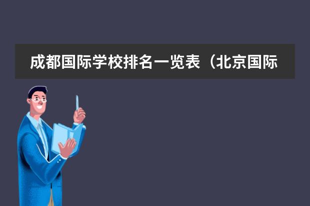 成都国际学校排名一览表（北京国际学校最新排名【最受欢迎十大国际学校】？）图片