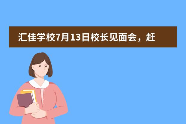 汇佳学校7月13日校长见面会，赶紧加入！图片