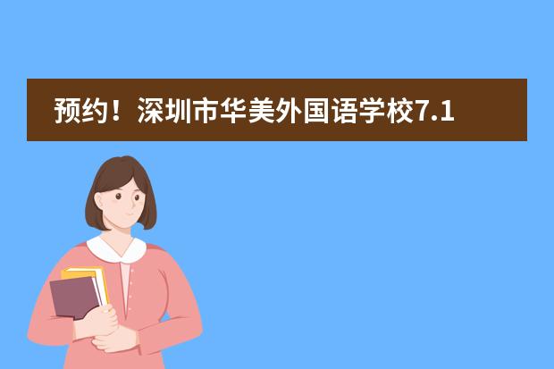 预约！深圳市华美外国语学校7.14校园开放日，打卡你的未来校园生活！图片