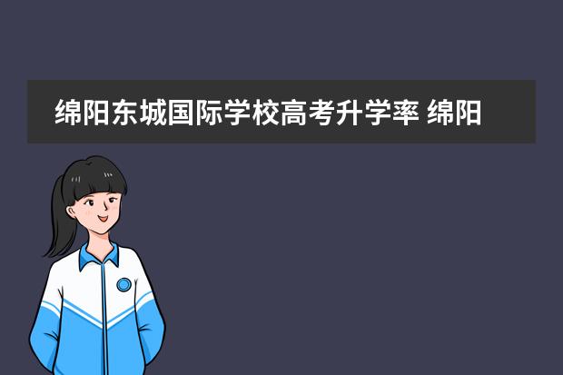綿陽東城國際學(xué)校高考升學(xué)率 綿陽東辰國際學(xué)校的辦學(xué)業(yè)績