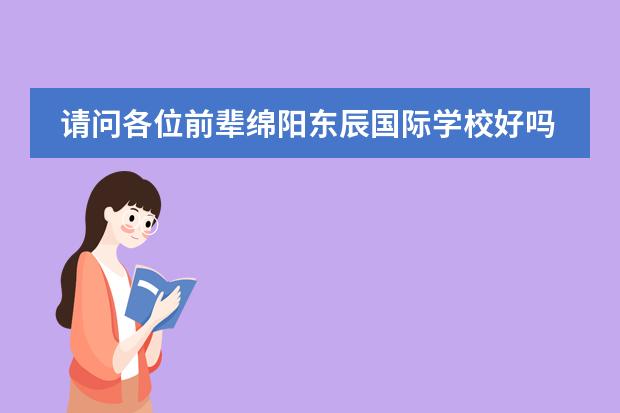 請問各位前輩綿陽東辰國際學(xué)校好嗎？