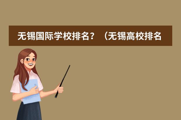 无锡国际学校排名？（无锡高校排名一览表）