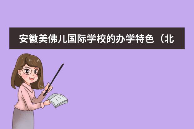 安徽美佛兒國際學(xué)校的辦學(xué)特色（北京哈羅國際學(xué)校開學(xué)時(shí)間）