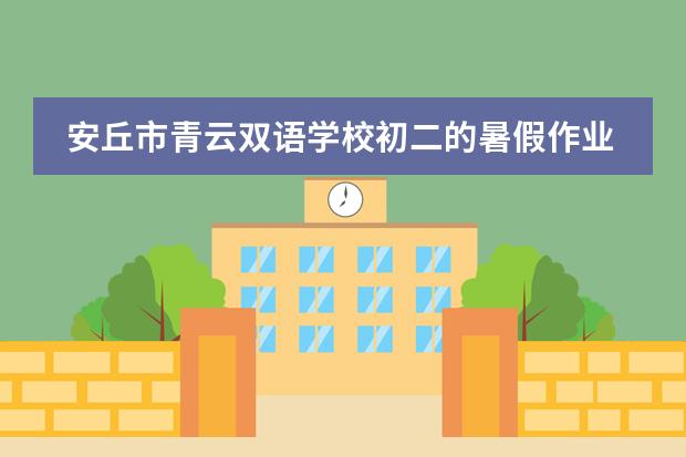 安丘市青云雙語(yǔ)學(xué)校初二的暑假作業(yè)是什么圖片