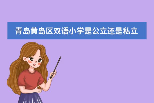 青島黃島區(qū)雙語(yǔ)小學(xué)是公立還是私立（青島黃島雙語(yǔ)小學(xué)入學(xué)條件）圖片