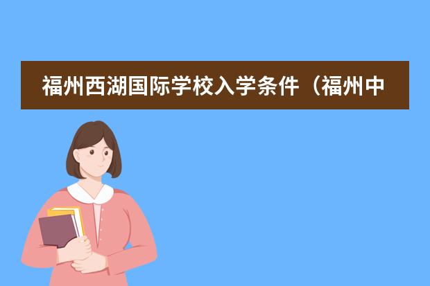 福州西湖国际学校入学条件（福州中加国际学校初中升学率）