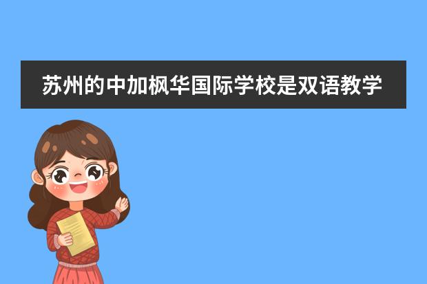 蘇州的中加楓華國際學(xué)校是雙語教學(xué)嘛？學(xué)校教學(xué)質(zhì)量怎么樣？