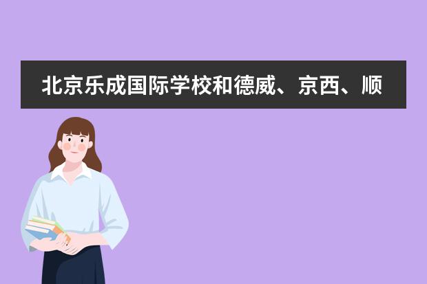 北京乐成国际学校和德威、京西、顺义国际学校哪个更好？图片