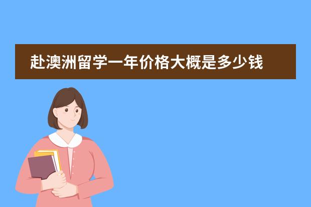 赴澳洲留学一年价格大概是多少钱图片