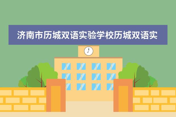 濟南市歷城雙語實驗學校歷城雙語實驗學校榮譽（濟南歷城區(qū)好還是歷下區(qū)好）圖片