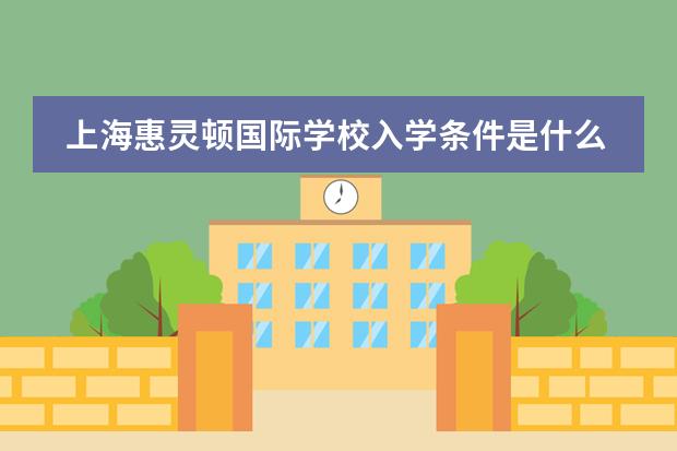 上海惠灵顿国际学校入学条件是什么?