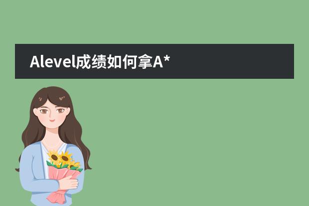 Alevel成绩如何拿A*图片