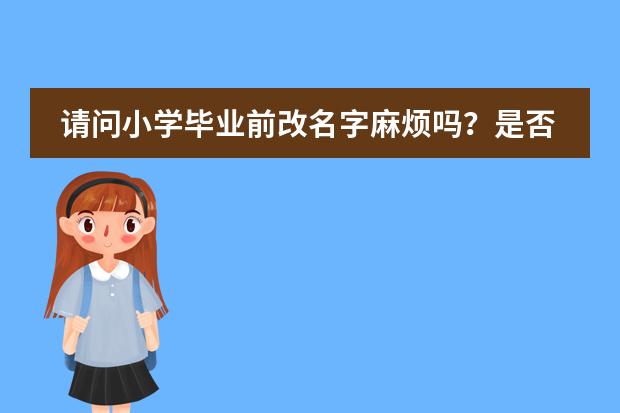 请问小学毕业前改名字麻烦吗？是否影响升学？学校里是什么程序？学籍好改吗？图片